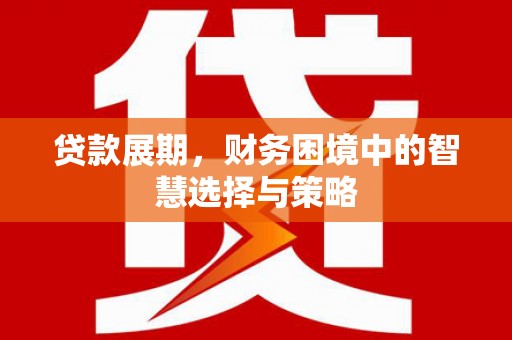 任城贷款展期，财务困境中的智慧选择与策略