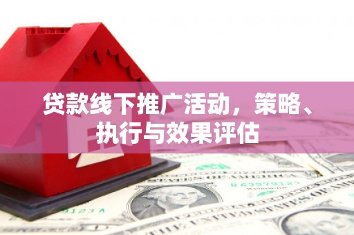 任城贷款线下推广活动，策略、执行与效果评估