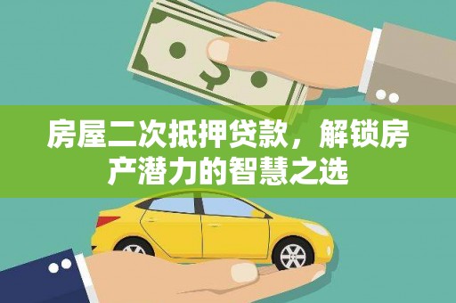 任城房屋二次抵押贷款，解锁房产潜力的智慧之选