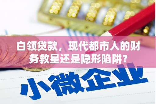 任城白领贷款，现代都市人的财务救星还是隐形陷阱？