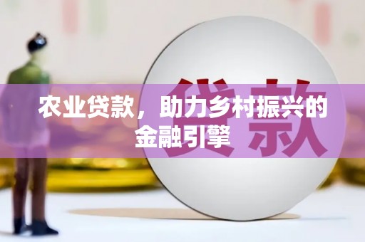 任城农业贷款，助力乡村振兴的金融引擎