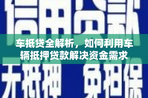 任城车抵贷全解析，如何利用车辆抵押贷款解决资金需求