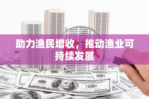 任城助力渔民增收，推动渔业可持续发展