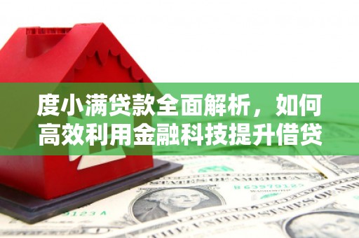 任城度小满贷款全面解析，如何高效利用金融科技提升借贷体验