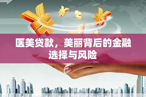 任城医美贷款，美丽背后的金融选择与风险