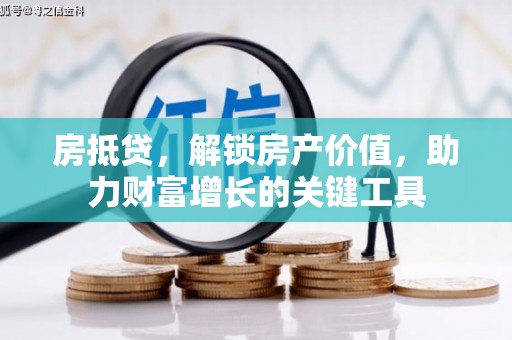 任城房抵贷，解锁房产价值，助力财富增长的关键工具