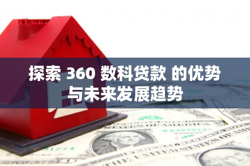 任城探索 360 数科贷款 的优势与未来发展趋势