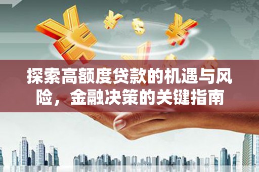 任城探索高额度贷款的机遇与风险，金融决策的关键指南