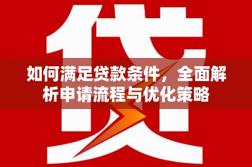 任城如何满足贷款条件，全面解析申请流程与优化策略