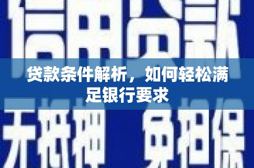 任城贷款条件解析，如何轻松满足银行要求