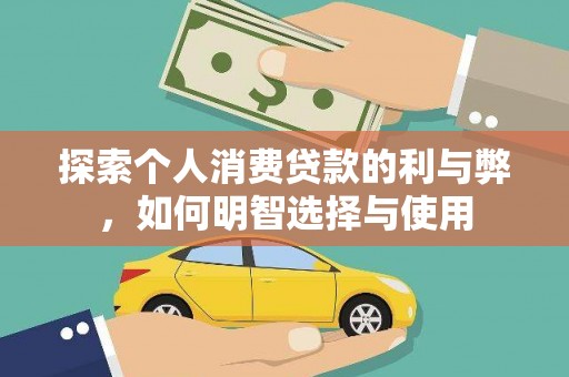 任城探索个人消费贷款的利与弊，如何明智选择与使用