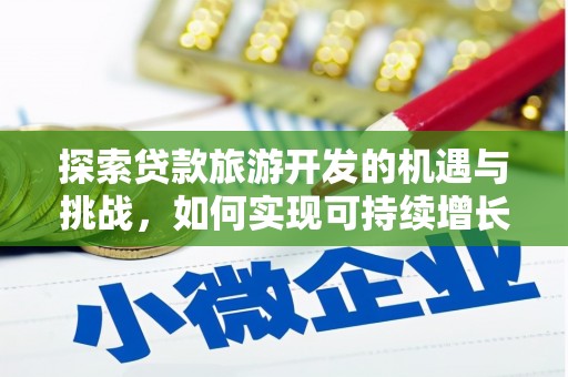 任城探索贷款旅游开发的机遇与挑战，如何实现可持续增长