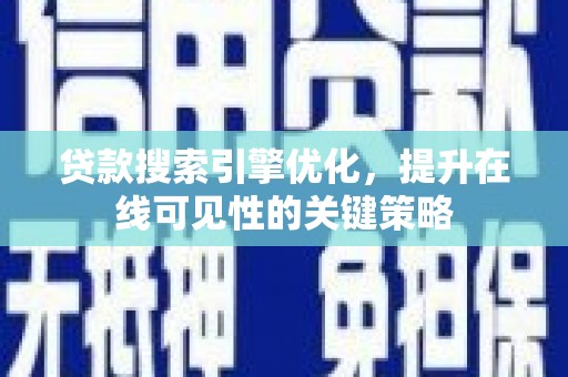 任城贷款搜索引擎优化，提升在线可见性的关键策略