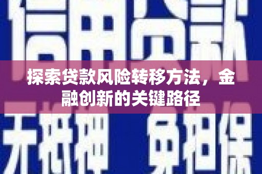 任城探索贷款风险转移方法，金融创新的关键路径