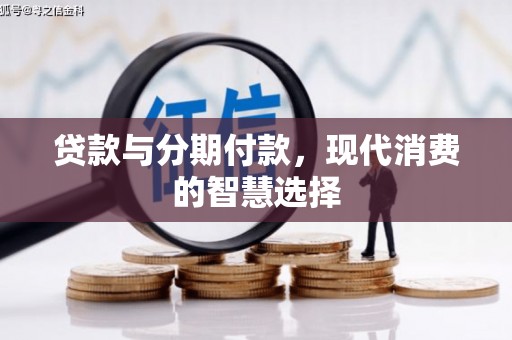 任城贷款与分期付款，现代消费的智慧选择