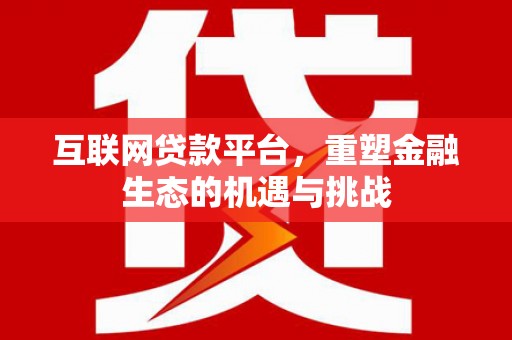 任城互联网贷款平台，重塑金融生态的机遇与挑战