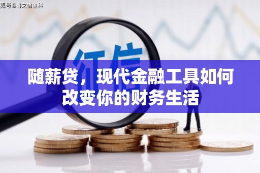 任城随薪贷，现代金融工具如何改变你的财务生活