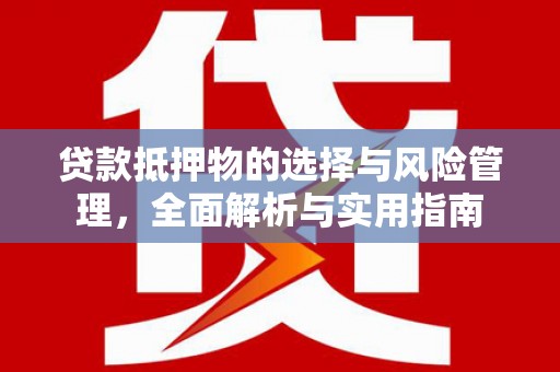 任城贷款抵押物的选择与风险管理，全面解析与实用指南