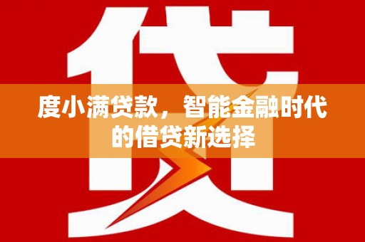 任城度小满贷款，智能金融时代的借贷新选择