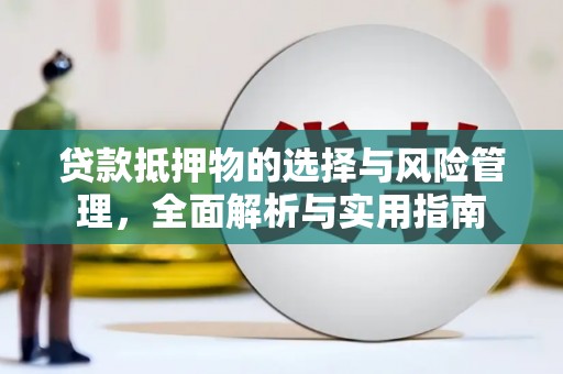 任城贷款抵押物的选择与风险管理，全面解析与实用指南