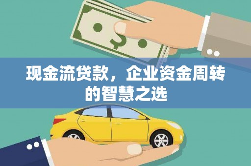 任城现金流贷款，企业资金周转的智慧之选