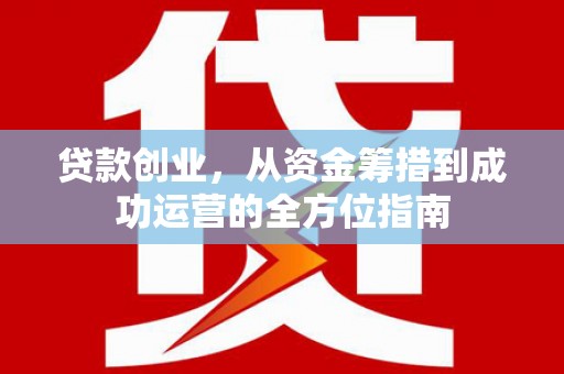 任城贷款创业，从资金筹措到成功运营的全方位指南