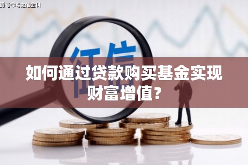 任城如何通过贷款购买基金实现财富增值？
