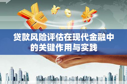 任城贷款风险评估在现代金融中的关键作用与实践
