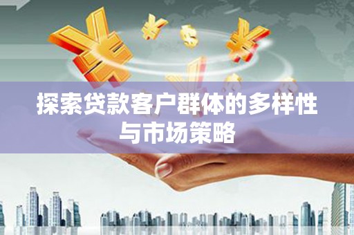任城探索贷款客户群体的多样性与市场策略