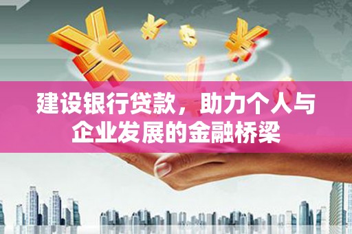 任城建设银行贷款，助力个人与企业发展的金融桥梁
