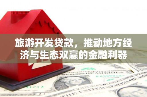 任城旅游开发贷款，推动地方经济与生态双赢的金融利器