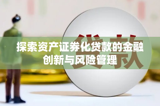 任城探索资产证券化贷款的金融创新与风险管理