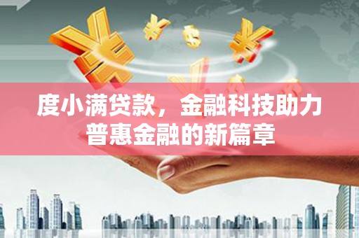 任城度小满贷款，金融科技助力普惠金融的新篇章