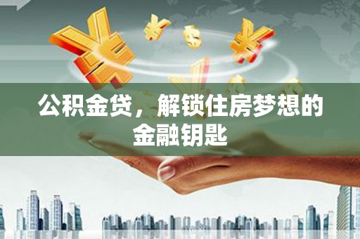 任城公积金贷，解锁住房梦想的金融钥匙