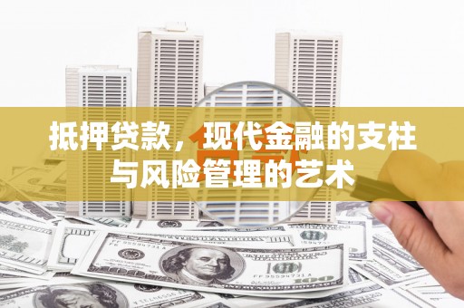 任城抵押贷款，现代金融的支柱与风险管理的艺术