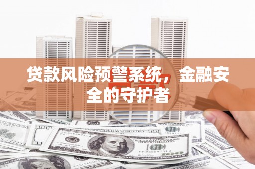 任城贷款风险预警系统，金融安全的守护者