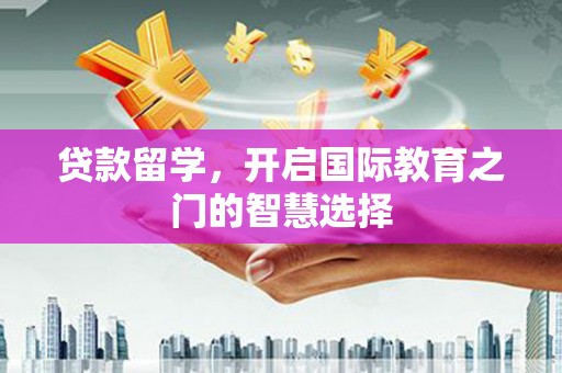 任城贷款留学，开启国际教育之门的智慧选择