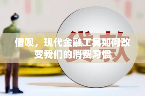 任城借呗，现代金融工具如何改变我们的消费习惯