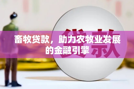 任城畜牧贷款，助力农牧业发展的金融引擎