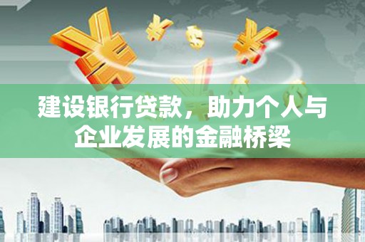 任城建设银行贷款，助力个人与企业发展的金融桥梁