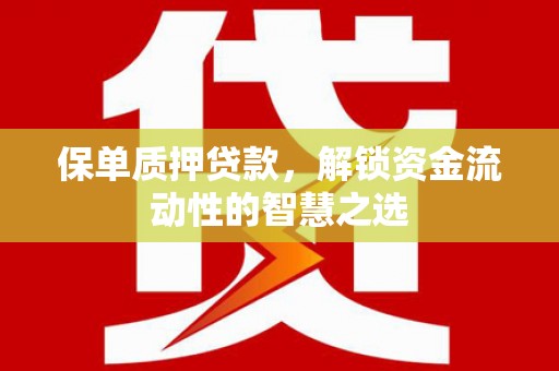 任城保单质押贷款，解锁资金流动性的智慧之选