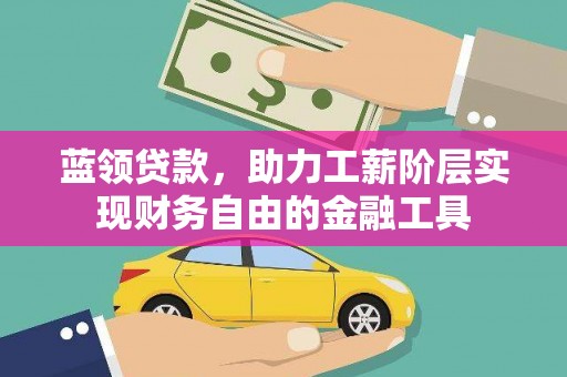 任城蓝领贷款，助力工薪阶层实现财务自由的金融工具