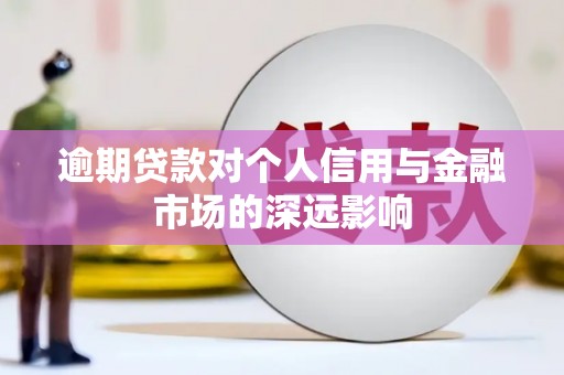 任城逾期贷款对个人信用与金融市场的深远影响