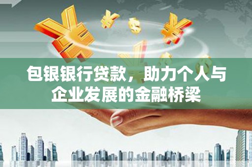 任城包银银行贷款，助力个人与企业发展的金融桥梁