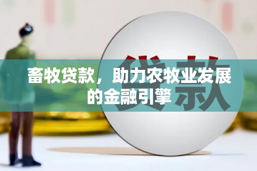 任城畜牧贷款，助力农牧业发展的金融引擎