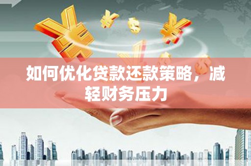任城如何优化贷款还款策略，减轻财务压力
