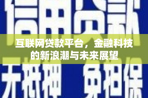 任城互联网贷款平台，金融科技的新浪潮与未来展望
