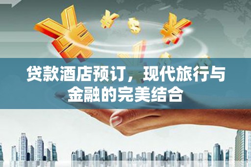 任城贷款酒店预订，现代旅行与金融的完美结合