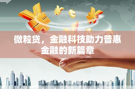 任城微粒贷，金融科技助力普惠金融的新篇章