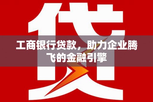 任城工商银行贷款，助力企业腾飞的金融引擎